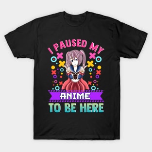 I Paused My Anime To Be Here Cute Funny T-Shirt